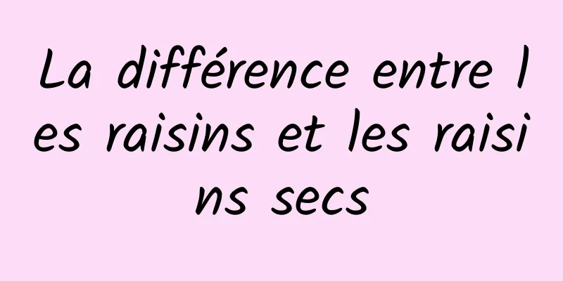 La différence entre les raisins et les raisins secs