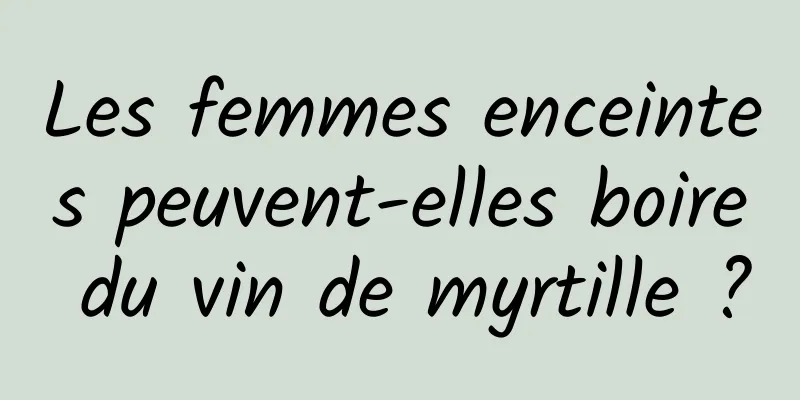 Les femmes enceintes peuvent-elles boire du vin de myrtille ?