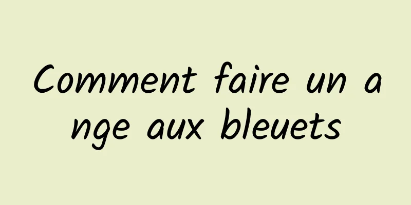 Comment faire un ange aux bleuets