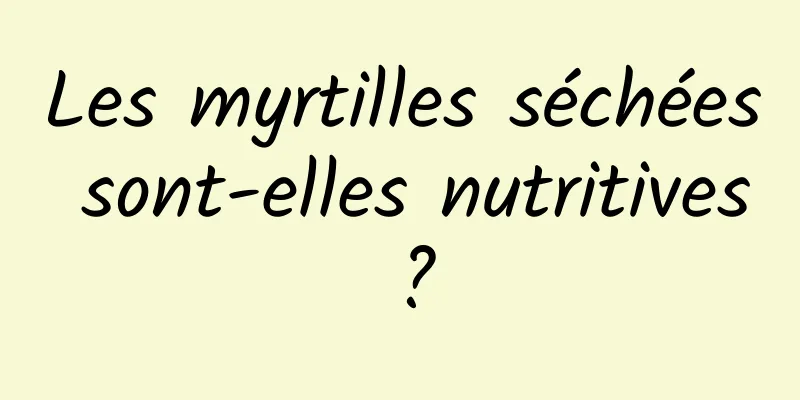 Les myrtilles séchées sont-elles nutritives ?