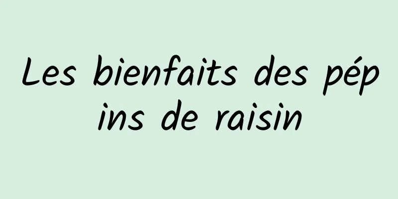 Les bienfaits des pépins de raisin