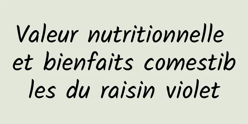 Valeur nutritionnelle et bienfaits comestibles du raisin violet