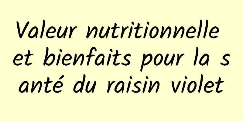 Valeur nutritionnelle et bienfaits pour la santé du raisin violet