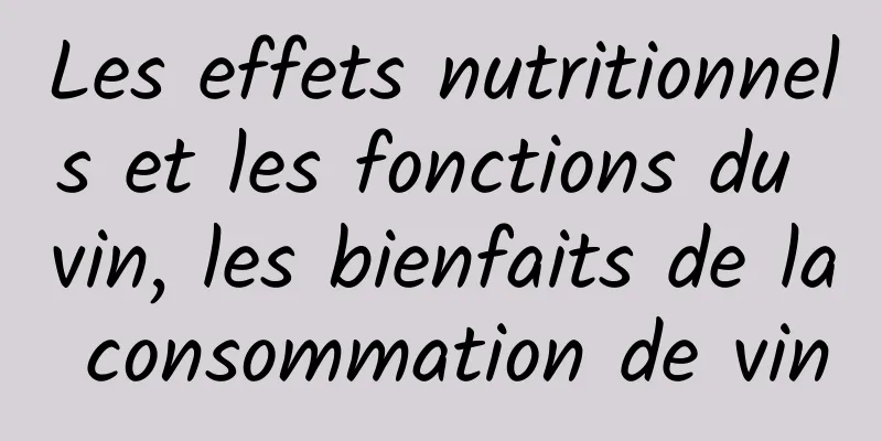 Les effets nutritionnels et les fonctions du vin, les bienfaits de la consommation de vin