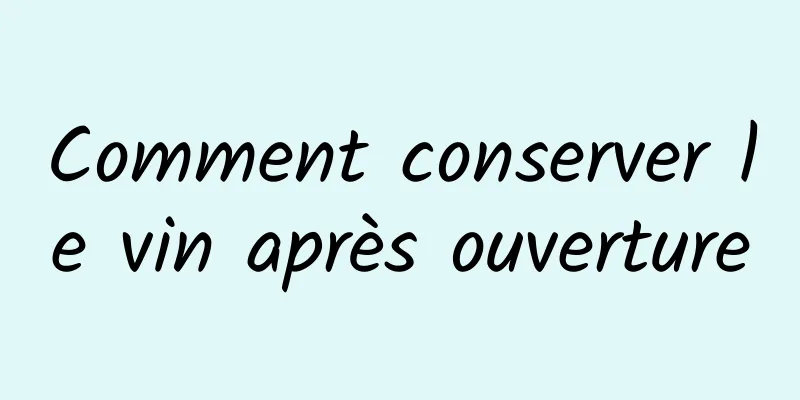 Comment conserver le vin après ouverture