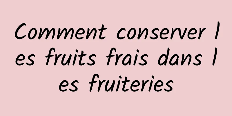 Comment conserver les fruits frais dans les fruiteries