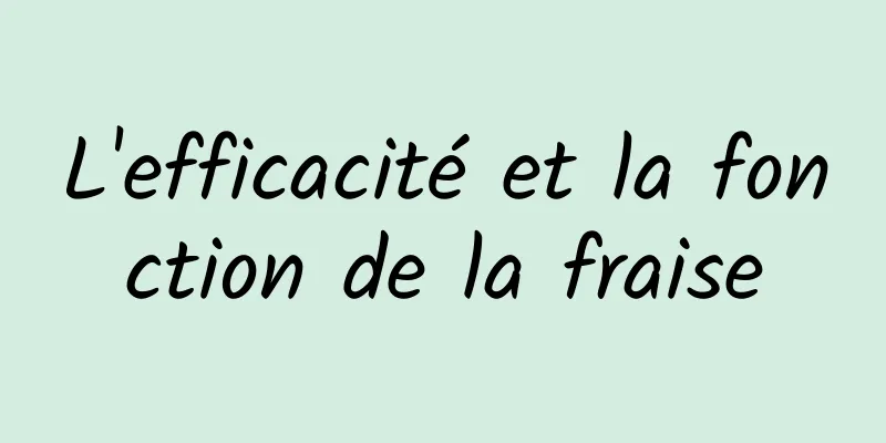 L'efficacité et la fonction de la fraise