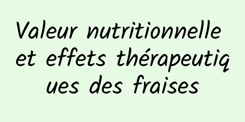 Valeur nutritionnelle et effets thérapeutiques des fraises