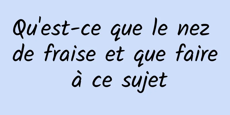 Qu'est-ce que le nez de fraise et que faire à ce sujet