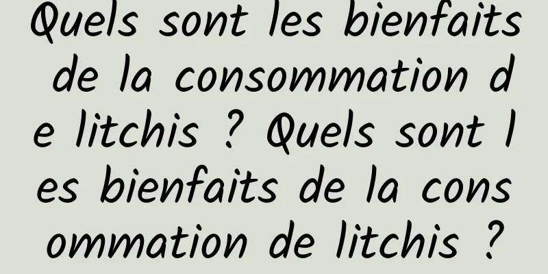 Quels sont les bienfaits de la consommation de litchis ? Quels sont les bienfaits de la consommation de litchis ?