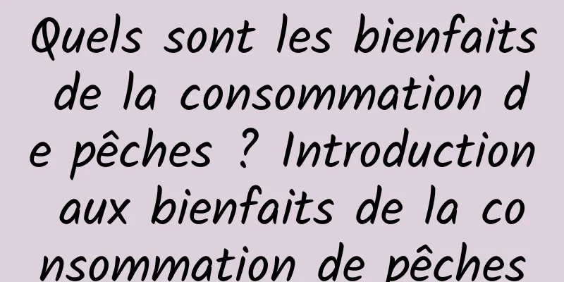 Quels sont les bienfaits de la consommation de pêches ? Introduction aux bienfaits de la consommation de pêches