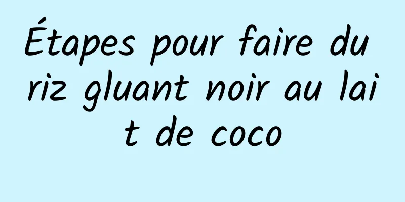 Étapes pour faire du riz gluant noir au lait de coco