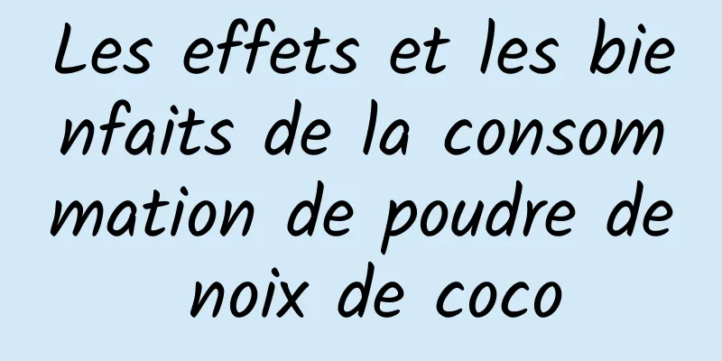 Les effets et les bienfaits de la consommation de poudre de noix de coco