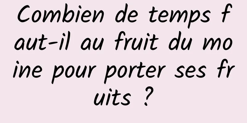 Combien de temps faut-il au fruit du moine pour porter ses fruits ?