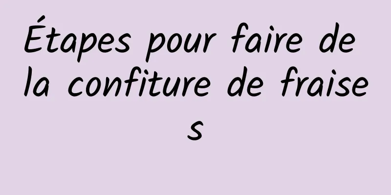 Étapes pour faire de la confiture de fraises