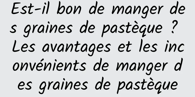 Est-il bon de manger des graines de pastèque ? Les avantages et les inconvénients de manger des graines de pastèque