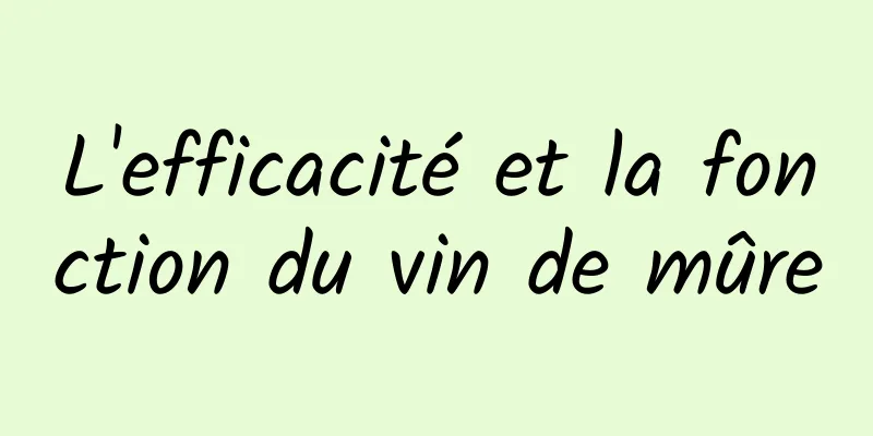 L'efficacité et la fonction du vin de mûre