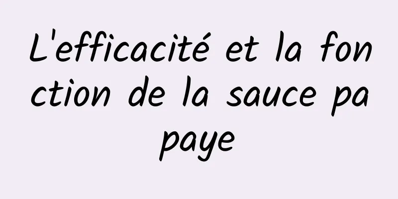 L'efficacité et la fonction de la sauce papaye