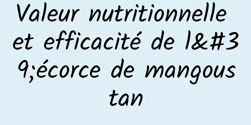 Valeur nutritionnelle et efficacité de l'écorce de mangoustan