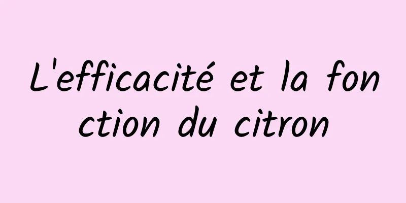 L'efficacité et la fonction du citron