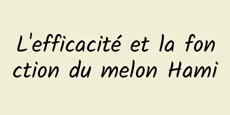 L'efficacité et la fonction du melon Hami