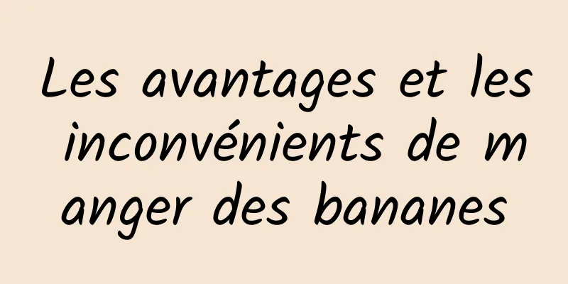 Les avantages et les inconvénients de manger des bananes