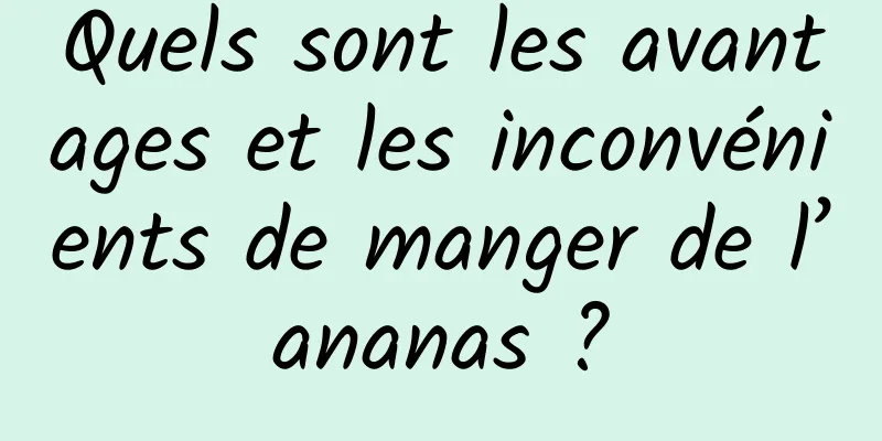 Quels sont les avantages et les inconvénients de manger de l’ananas ?