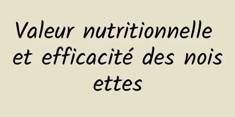 Valeur nutritionnelle et efficacité des noisettes