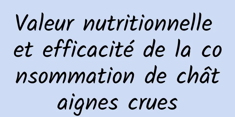 Valeur nutritionnelle et efficacité de la consommation de châtaignes crues