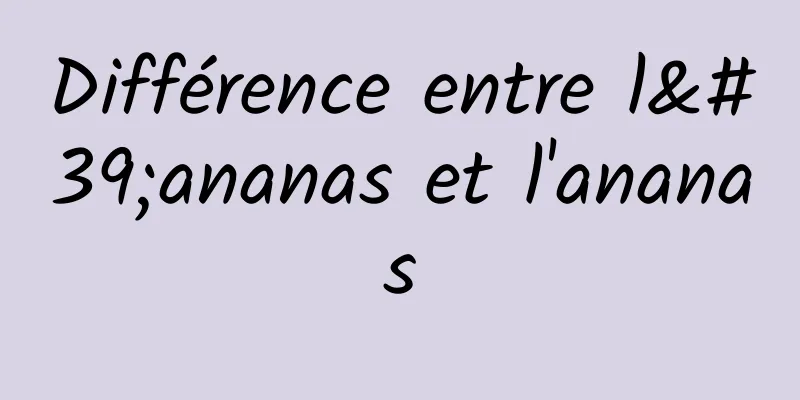 Différence entre l'ananas et l'ananas