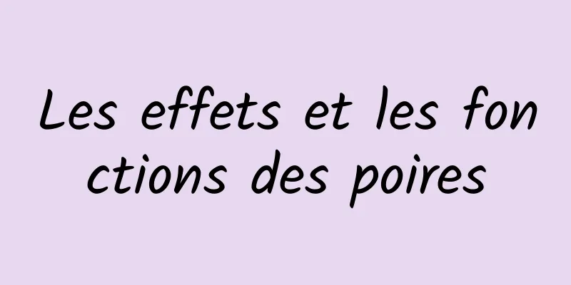 Les effets et les fonctions des poires