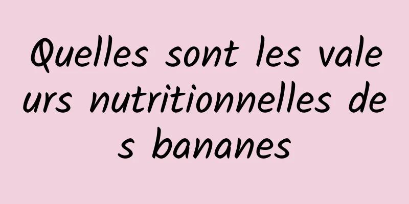 Quelles sont les valeurs nutritionnelles des bananes