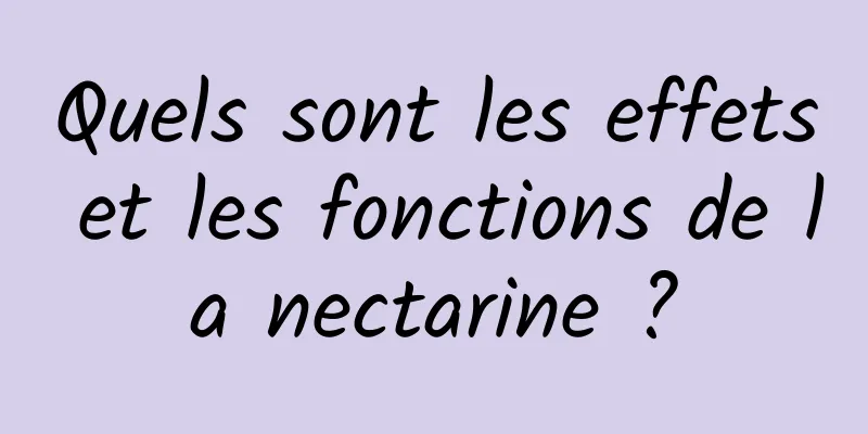 Quels sont les effets et les fonctions de la nectarine ?