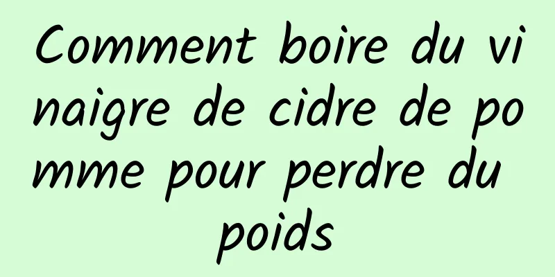 Comment boire du vinaigre de cidre de pomme pour perdre du poids