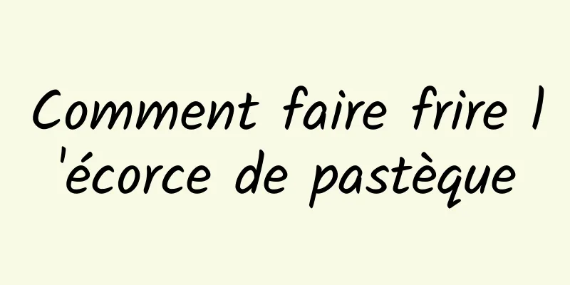 Comment faire frire l'écorce de pastèque