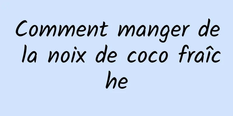 Comment manger de la noix de coco fraîche