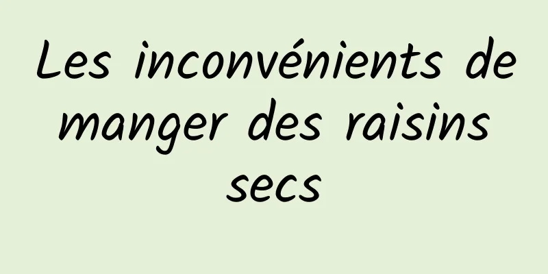 Les inconvénients de manger des raisins secs