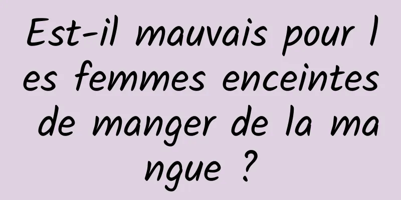 Est-il mauvais pour les femmes enceintes de manger de la mangue ?