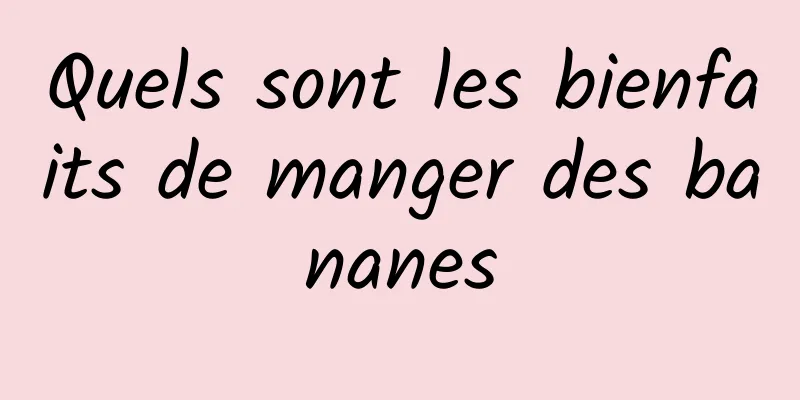 Quels sont les bienfaits de manger des bananes