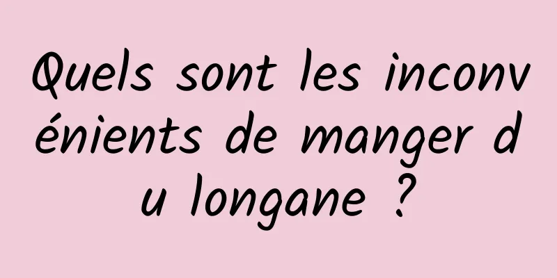 Quels sont les inconvénients de manger du longane ?