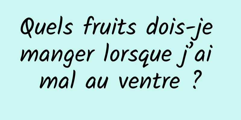 Quels fruits dois-je manger lorsque j’ai mal au ventre ?