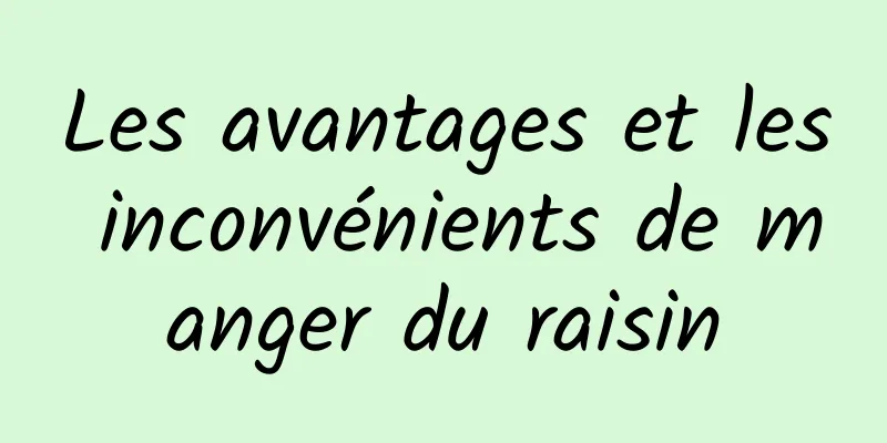 Les avantages et les inconvénients de manger du raisin