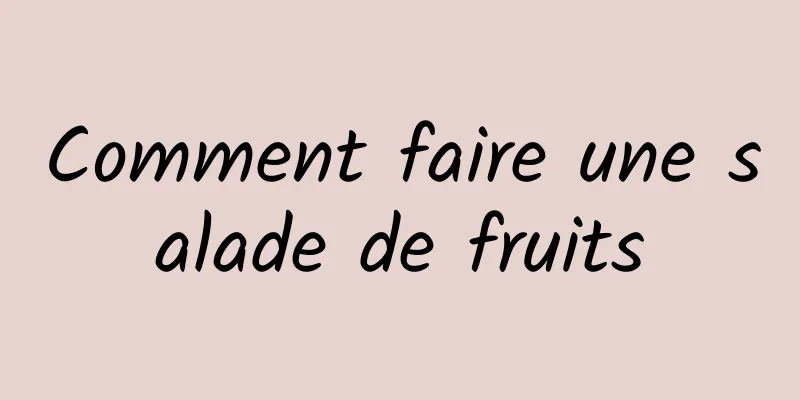 Comment faire une salade de fruits