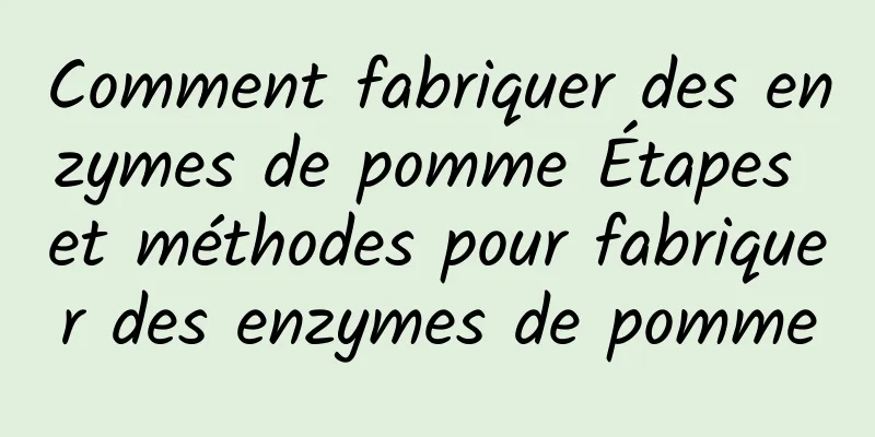 Comment fabriquer des enzymes de pomme Étapes et méthodes pour fabriquer des enzymes de pomme