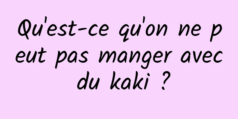 Qu'est-ce qu'on ne peut pas manger avec du kaki ?