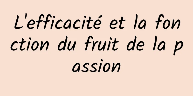 L'efficacité et la fonction du fruit de la passion