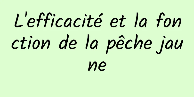 L'efficacité et la fonction de la pêche jaune