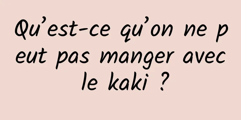 Qu’est-ce qu’on ne peut pas manger avec le kaki ?