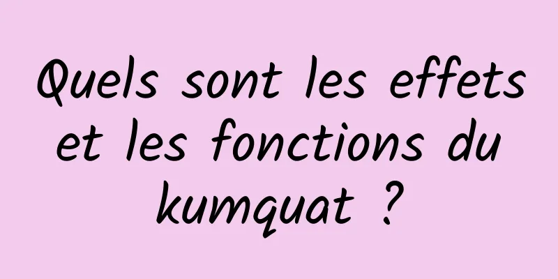 Quels sont les effets et les fonctions du kumquat ?