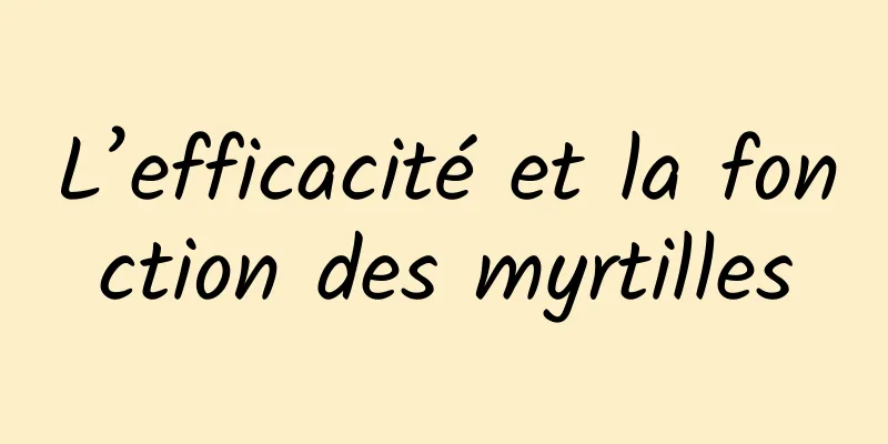 L’efficacité et la fonction des myrtilles